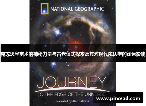 克苏恩宇宙术的神秘力量与古老仪式探索及其对现代魔法学的深远影响 克苏恩宇宙术的神秘力量与古老仪式探索及其对现代魔法学的深远影响